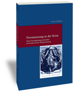 Normsetzung in der Krise.Zum Gesetzgebungsverständnis im Frankreich der ReligionskriegeLothar SchillingStudien zur europäischen Rechtsgeschichte 197Frankfurt am Main: Klostermann 2005