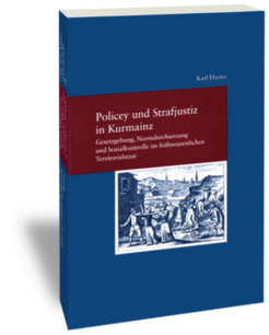 Policey und Strafjustiz in Kurmainz: Gesetzgebung, Normdurchsetzung und Sozialkontrolle im frühneuzeitlichen TerritorialstaatKarl HärterStudien zur europäischen Rechtsgeschichte 190Frankfurt am Main: Klostermann 2005