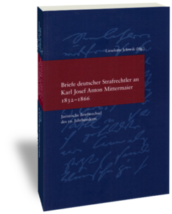 Briefe deutscher Strafrechtler an Karl Josef Anton Mittermaier 1832-1866Herausgegeben und bearbeitet von von Lieselotte JelowikStudien zur europäischen Rechtsgeschichte 188Juristische Briefwechsel des 19. JahrhundertsFrankfurt am Main: Klostermann 2005