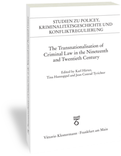 The Transnationalisation of Criminal Law in the Nineteenth and Twentieth Century: Political Crime, Police Cooperation, Security Regimes and Normative OrdersStudien zu Policey, Kriminalitätsgeschichte und Konfliktregulierung