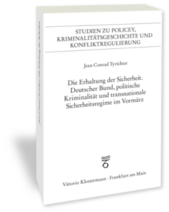 Die Erhaltung der Sicherheit. Deutscher Bund, politische Kriminalität und transnationale Sicherheitsregime im VormärzStudien zu Policey, Kriminalitätsgeschichte und Konfliktregulierung