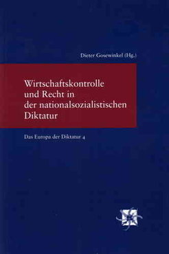 Wirtschaftskontrolle und Recht in der nationalsozialistischen DiktaturHerausgegeben von Dieter GosewinkelStudien zur europäischen Rechtsgeschichte 180Das Europa der Diktatur 4Frankfurt am Main: Klostermann 2005