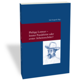 Philipp Lotmar: The Last Pandectist or the First Labour Laywer?Edited by Iole FargnoliStudien zur europäischen Rechtsgeschichte 289 Frankfurt am Main: Klostermann 2014