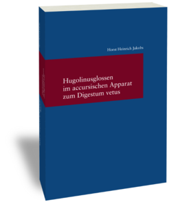 Hugolinusglossen im accursischen Apparat zum Digestum vetus. Horst Heinrich Jakobs Studien zur europäischen Rechtsgeschichte 307 Frankfurt am Main: Klostermann