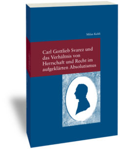 Carl Gottlieb Svarez und das Verhältnis von Herrschaft und Recht im aufgeklärten AbsolutismusMilan KuhliStudien zur europäischen Rechtsgeschichte 272Frankfurt am Main: Klostermann 2012