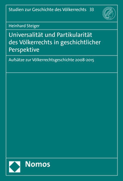 Universalität und Partikularität des Völkerrechts in geschichtlicher Perspektive.Aufsätze zur Völkerrechtsgeschichte 2008–2015Studien zur Geschichte des Völkerrechts 33