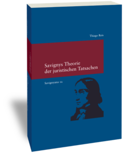 Savignys Theorie der juristischen TatsachenThiago ReisStudien zur europäischen Rechtsgeschichte 282 Savignyana 12 Frankfurt am Main: Klostermann 2013