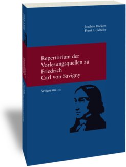 Repertorium der Vorlesungsquellen zu Friedrich Carl von Savigny Joachim Rückert, Frank L. Schäfer Studien zur europäischen Rechtsgeschichte 296 Savignyana 14