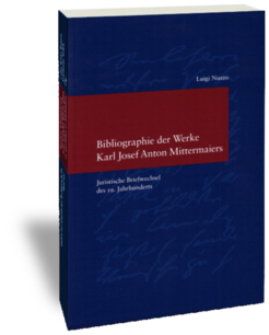 Bibliographie der Werke Karl Josef Anton MittermaiersBearbeitet von Luigi NuzzoStudien zur europäischen Rechtsgeschichte 172Juristische Briefwechsel des 19. JahrhundertsFrankfurt am Main: Klostermann 2004