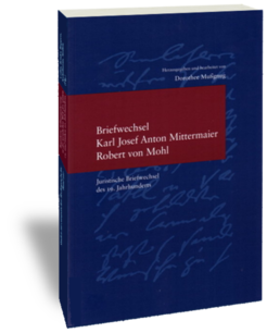 Briefwechsel Karl Josef Anton Mittermaier - Robert von MohlHerausgegeben und bearbeitet von Dorothee MußgnugStudien zur europäischen Rechtsgeschichte 179Juristische Briefwechsel des 19. JahrhundertsFrankfurt am Main: Klostermann 2005