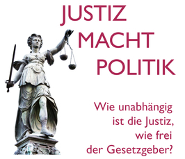 Symposium: Justiz Macht Politik – how independent is the judiciary, how free is the legislator? Symposium: Justiz Macht Politik – how independent is the judiciary, how free is the legislator?
