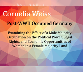 Cornelia Weiss on Post-WWII Occupied Germany: Examining the Effect of a Male Majority Occupation on the Political Power, Legal Rights, and Economic Opportunities of Women in a Female Majority Land